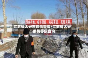 江苏省太兴市疫情等级/江苏省太兴市疫情等级查询