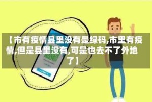 【市有疫情县里没有是绿码,市里有疫情,但是县里没有,可是也去不了外地了】