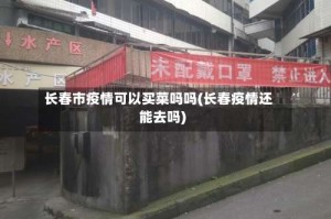 长春市疫情可以买菜吗吗(长春疫情还能去吗)