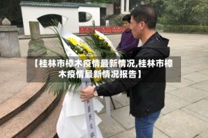 【桂林市樟木疫情最新情况,桂林市樟木疫情最新情况报告】