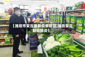 【潍坊市安丘最新疫情防控,潍坊安丘新冠肺炎】