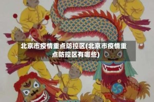 北京市疫情重点防控区(北京市疫情重点防控区有哪些)