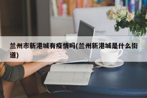 兰州市新港城有疫情吗(兰州新港城是什么街道)