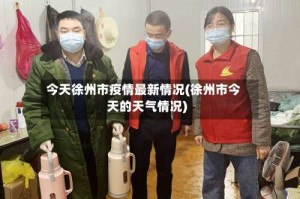 今天徐州市疫情最新情况(徐州市今天的天气情况)