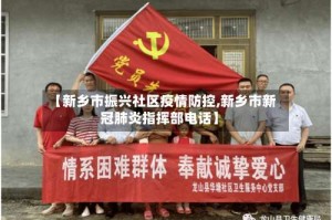 【新乡市振兴社区疫情防控,新乡市新冠肺炎指挥部电话】