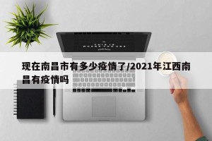 现在南昌市有多少疫情了/2021年江西南昌有疫情吗