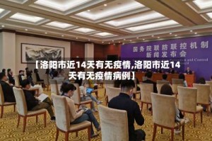 【洛阳市近14天有无疫情,洛阳市近14天有无疫情病例】