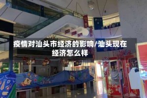 疫情对汕头市经济的影响/汕头现在经济怎么样