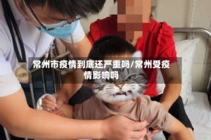 常州市疫情到底还严重吗/常州受疫情影响吗