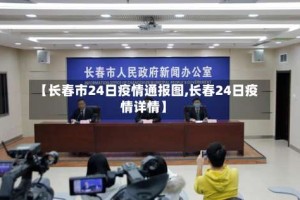 【长春市24日疫情通报图,长春24日疫情详情】