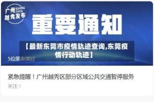 【最新东莞市疫情轨迹查询,东莞疫情行动轨迹】