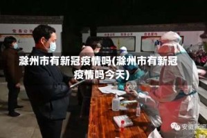 滁州市有新冠疫情吗(滁州市有新冠疫情吗今天)