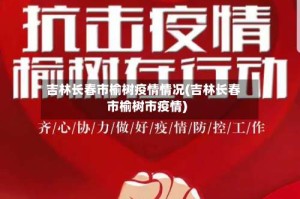 吉林长春市榆树疫情情况(吉林长春市榆树市疫情)