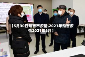 【5月30日延吉市疫情,2021年延吉疫情2021年6月】