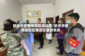 韶关市疫情防控区域设定/韶关市疫情防控区域设定最新消息