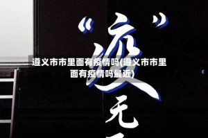 遵义市市里面有疫情吗(遵义市市里面有疫情吗最近)