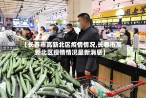 【长春市高新北区疫情情况,长春市高新北区疫情情况最新消息】
