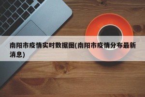 南阳市疫情实时数据图(南阳市疫情分布最新消息)