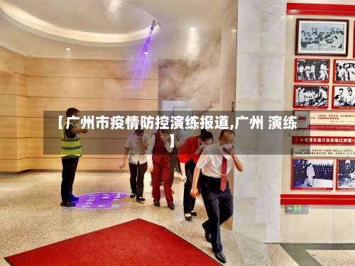 【广州市疫情防控演练报道,广州 演练】-第3张图片