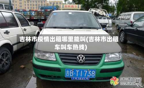 吉林市疫情出租哪里能叫(吉林市出租车叫车热线)-第1张图片