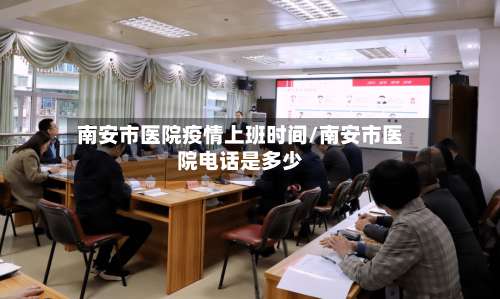 南安市医院疫情上班时间/南安市医院电话是多少-第1张图片