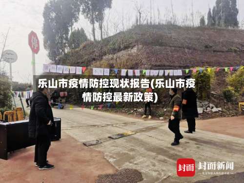 乐山市疫情防控现状报告(乐山市疫情防控最新政策)-第3张图片