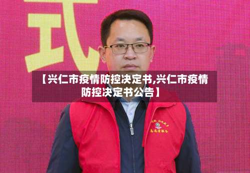 【兴仁市疫情防控决定书,兴仁市疫情防控决定书公告】-第1张图片