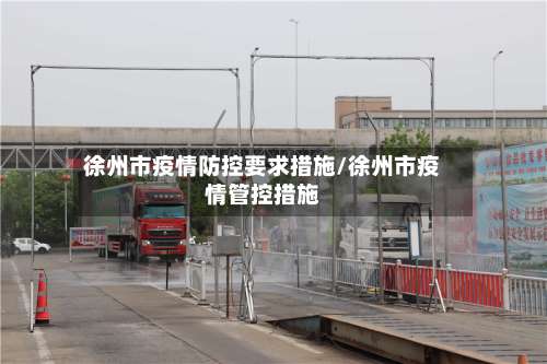 徐州市疫情防控要求措施/徐州市疫情管控措施-第2张图片