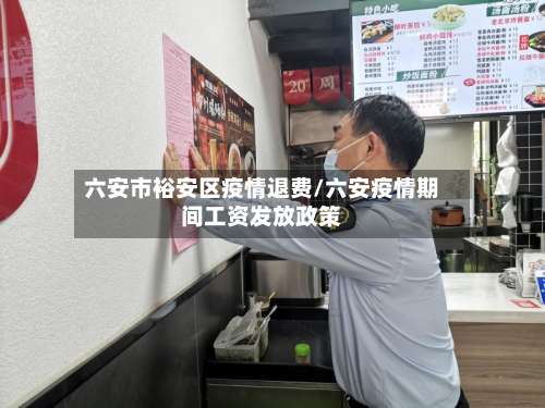 六安市裕安区疫情退费/六安疫情期间工资发放政策-第1张图片