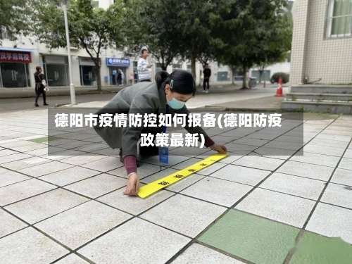 德阳市疫情防控如何报备(德阳防疫政策最新)-第3张图片