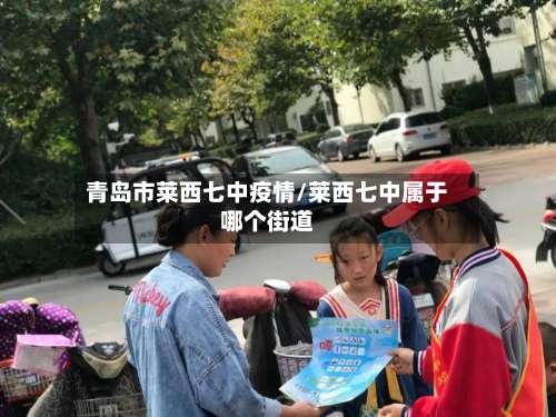 青岛市莱西七中疫情/莱西七中属于哪个街道-第1张图片