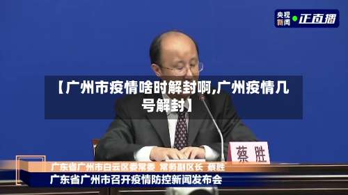 【广州市疫情啥时解封啊,广州疫情几号解封】-第1张图片