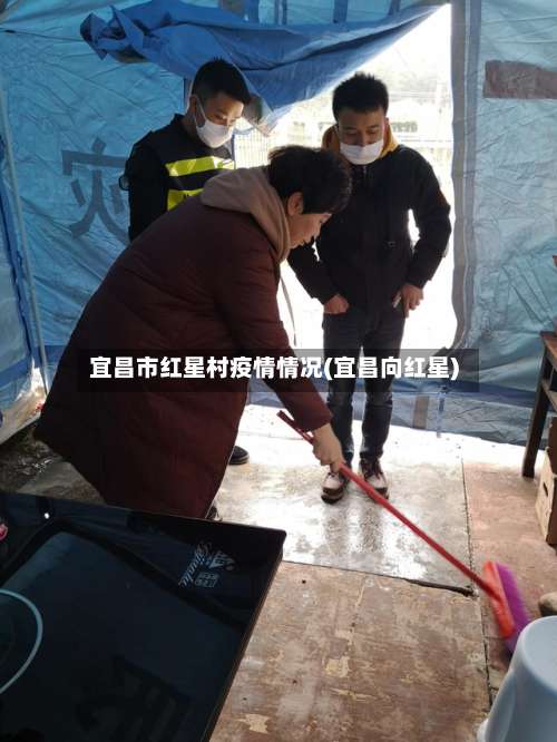 宜昌市红星村疫情情况(宜昌向红星)-第3张图片