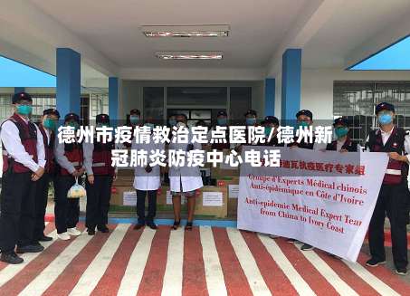 德州市疫情救治定点医院/德州新冠肺炎防疫中心电话-第1张图片