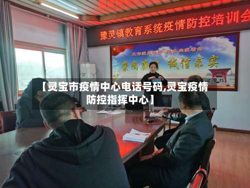 【灵宝市疫情中心电话号码,灵宝疫情防控指挥中心】-第1张图片