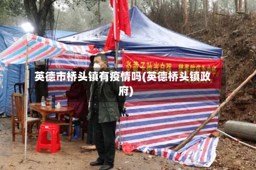 英德市桥头镇有疫情吗(英德桥头镇政府)-第2张图片