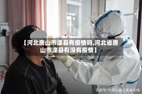 【河北唐山市滦县有疫情吗,河北省唐山市滦县有没有疫情】-第2张图片