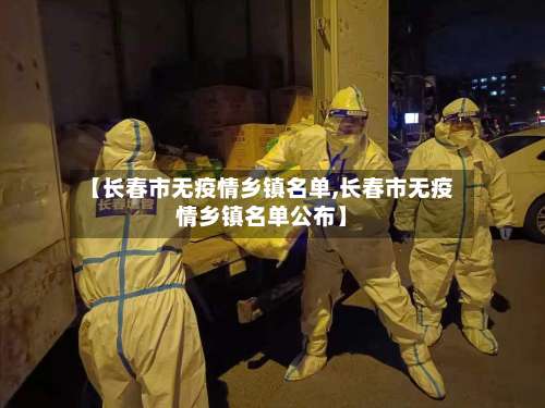 【长春市无疫情乡镇名单,长春市无疫情乡镇名单公布】-第1张图片
