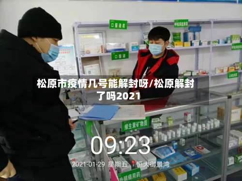松原市疫情几号能解封呀/松原解封了吗2021-第2张图片