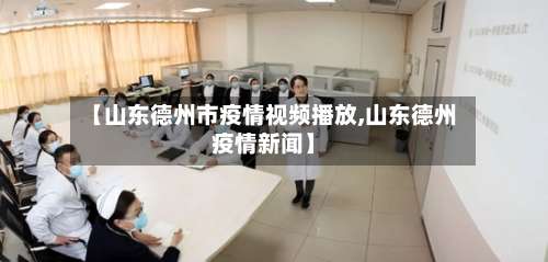 【山东德州市疫情视频播放,山东德州疫情新闻】-第2张图片