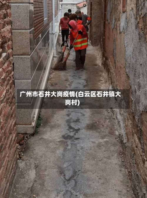 广州市石井大岗疫情(白云区石井镇大岗村)-第1张图片